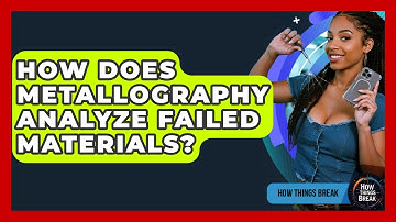 How Does Metallography Analyze Failed Materials? - How Things Break