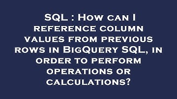 SQL : How can I reference column values from previous rows in BigQuery SQL, in order to perform oper