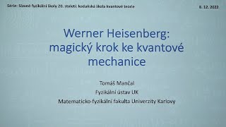 Tomáš Mančal - Werner Heisenberg: magický krok ke kvantové mechanice (MFF-PMF 8.12.2022)