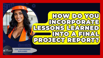 How Do You Incorporate Lessons Learned Into A Final Project Report? - Civil Engineering Explained