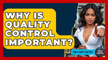 Why Is Quality Control Important? - How It Comes Together