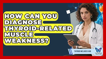 How Can You Diagnose Thyroid-related Muscle Weakness? - Thyroid Wellness Hub