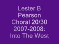 Lester B Pearson Choral 20/30 2007-2008: Into The West