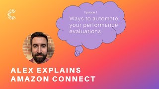 Alex Explains Amazon Connect: Ways to automate your performance evaluations