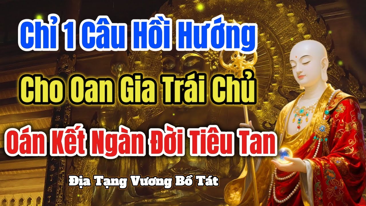 Địa Tạng Vương Bồ Tát Dạy: Chỉ 1 Câu Hồi Hướng Cho Oan Gia Trái Chủ - Oán Kết Ngàn Đời Tiêu Tan