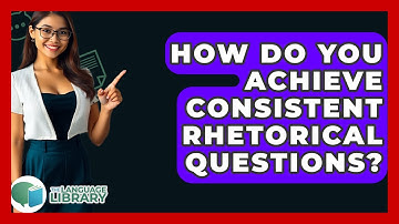 How Do You Achieve Consistent Rhetorical Questions? - The Language Library