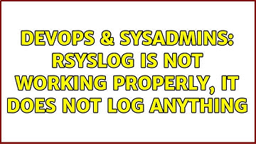 DevOps & SysAdmins: Rsyslog is not working properly, it does not log anything (4 Solutions!!)