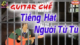 [Nhạc Chế] Tiếng Hát Người Tử Tù (Nghe Chua Xót) | Guitar Chế