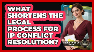 What Shortens The Legal Process For IP Conflict Resolution? - Trademark and Patent Law Experts