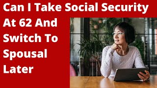 Social Security at 62 & Take Spousal Benefit Later
