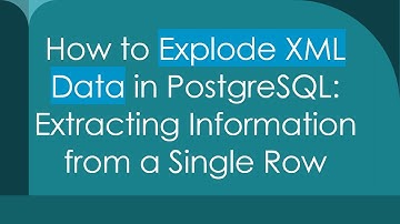 How to Explode XML Data in PostgreSQL: Extracting Information from a Single Row