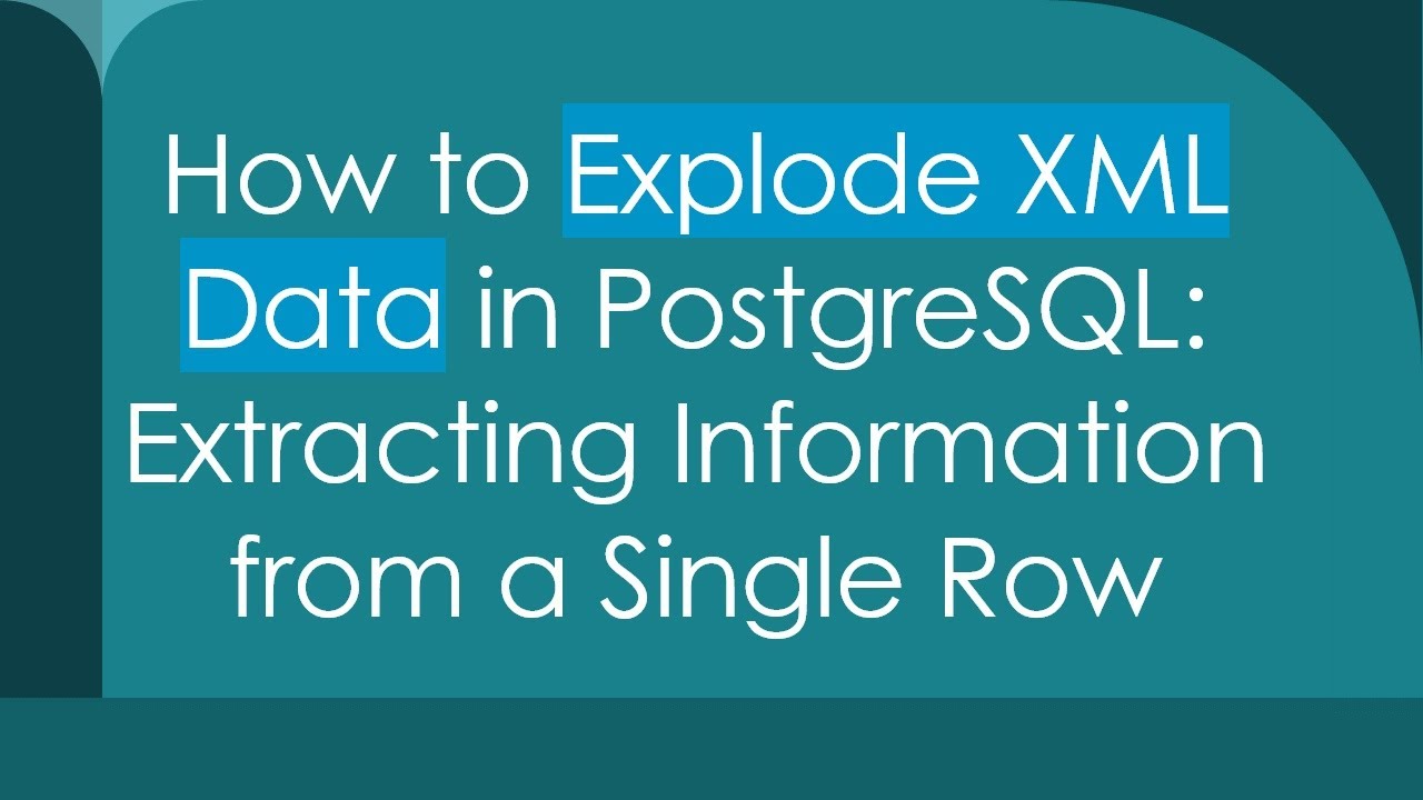 How to Explode XML Data in PostgreSQL: Extracting Information from a ...