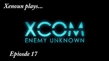Xcom Enemy Unknown Ep 17 - Assaulting the alien base