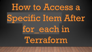How to Access a Specific Item After for_each in Terraform