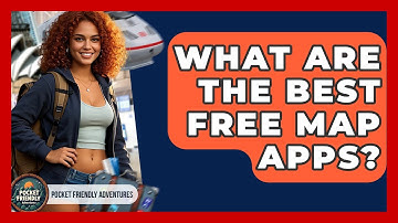 What Are The Best Free Map Apps? - Pocket Friendly Adventures