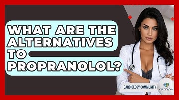 What Are The Alternatives To Propranolol? - Cardiology Community
