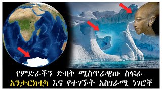 የምድራችን ድብቅ ሚስጥራዊው ስፍራ አንታርክቲካ እና የተገኙት አስገራሚ ነገሮች