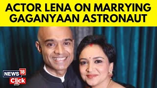 Actor Lena, Married To Gaganyaan Astronaut, Says She Knows Nothing About The Mission | N18V