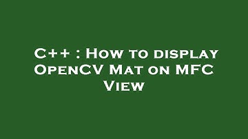 C++ : How to display OpenCV Mat on MFC View