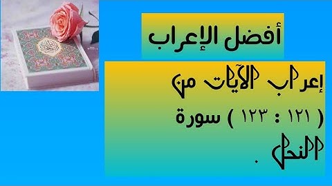 إعراب الآيات من  ( ١٢١ : ١٢٣ ) من سورة النحل  .