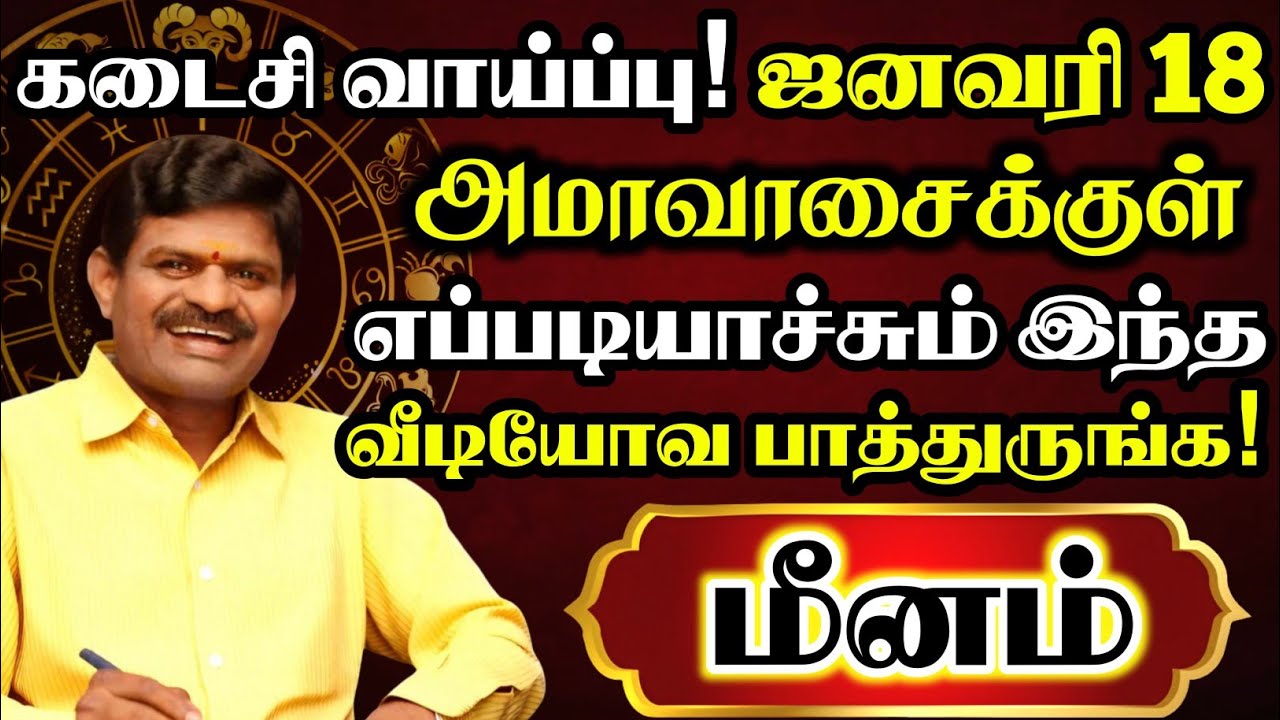 மீனம் 🔴 ஜனவரி 18 அமாவாசை முடிவதற்குள் எப்படியாச்சும் ஒரு தடவ இந்த வீடியோவ பாருங்க | Meenam Rasi 