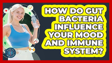 How Do Gut Bacteria Influence Your Mood And Immune System? - All About the Immune System