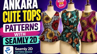 CREATE AMAZING ANKARA TOPS PATTERNS WITH SEAMLY 2D.