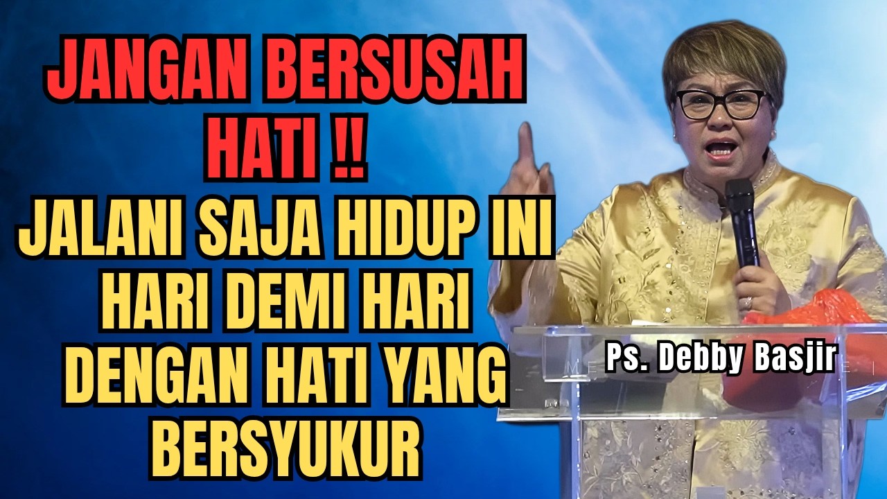MENGAPA BERSUSAH HATI⁉️JALANI SAJA HIDUP INI DENGAN HATI BERSYUKIR - PS DEBBY BASJIR - EVANGELIUM