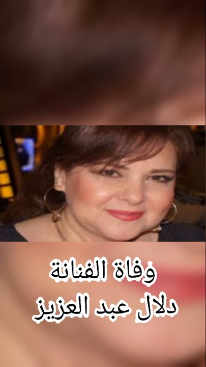 خبر عاجل |حقيقة وفاة الفنانة دلال عبدالعزيز