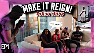 MAKE IT REIGN (TALENT SHOW) who’s got talent?… EP1