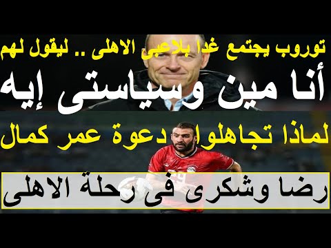 توروب للاعبيه أنا مين وسياستى إيه لماذا تجاهلوا عمر كمال رضا وشكرى مع الاهلى فى بوروندى علاء صادق توروب للاعبيه أنا مين وسياستى إيه لماذا تجاهلوا عمر كمال رضا وشكرى مع الاهلى فى بوروندى علاء صادق