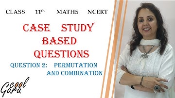 CBSE  11th : Case study Based Questions (2) : Permutation and Combination
