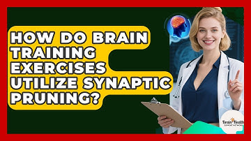 How Do Brain Training Exercises Utilize Synaptic Pruning? - Brain Health Support Network