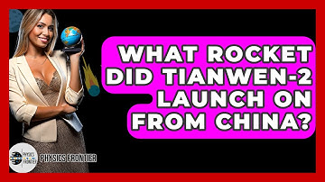 What Rocket Did Tianwen-2 Launch On From China? - Physics Frontier
