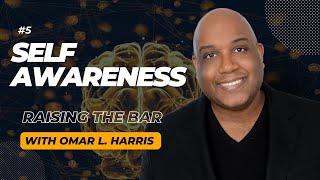 Raising the Bar with Omar L. Harris: Episode 5 - Self-Awareness