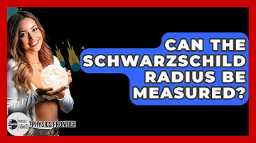 Can The Schwarzschild Radius Be Measured? - Physics Frontier
