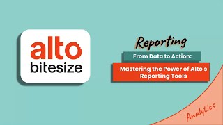 Alto Bitesize 2.0 - Reporting: From Data to Action