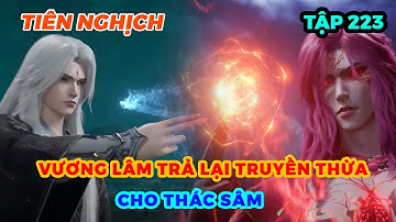 Tiên Nghịch Tập 223 | Vương Lâm Trả Lại Truyền Thừa Cho Thác Sâm