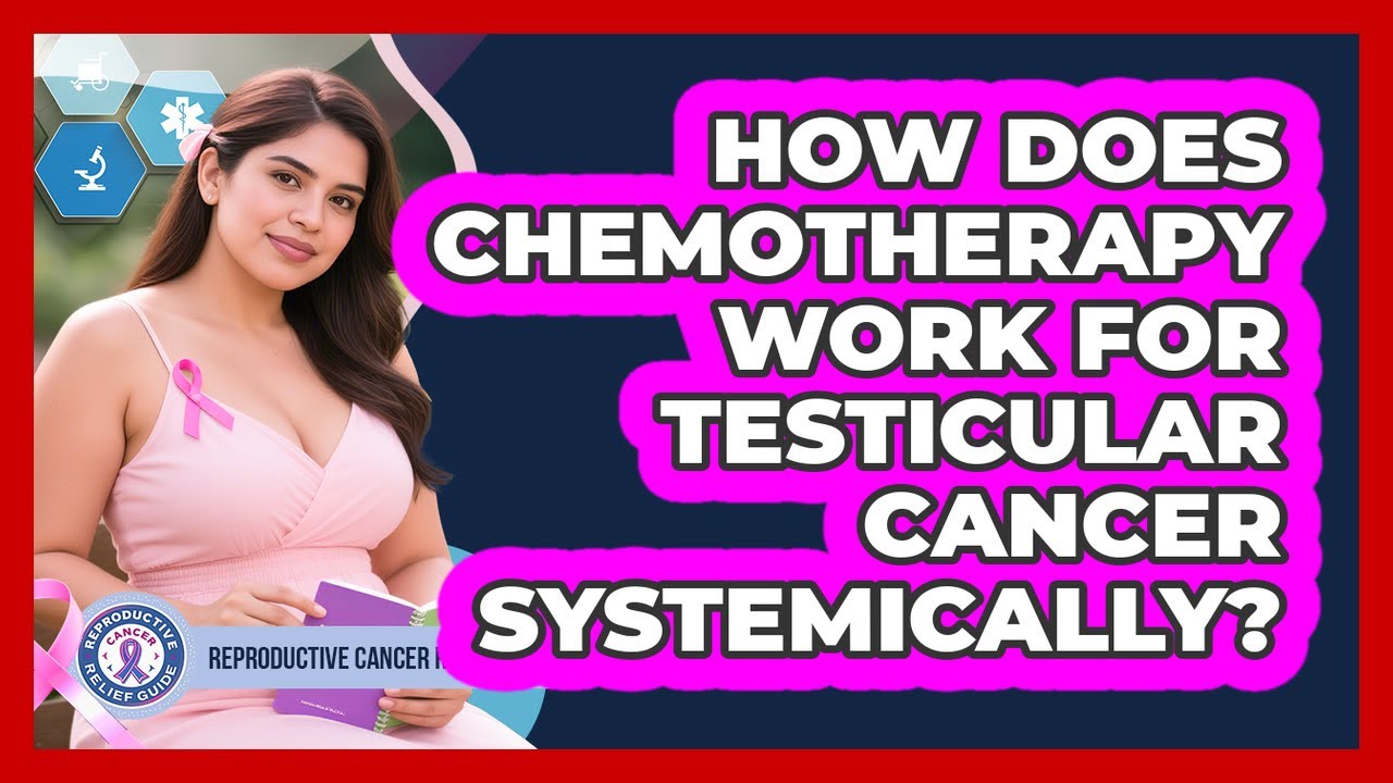 How Does Chemotherapy Work For Testicular Cancer Systemically? - Reproductive Cancer Relief Guide
