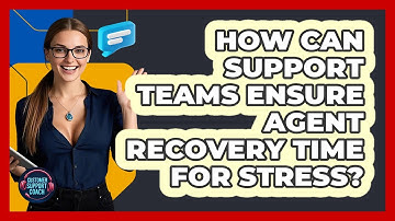 How Can Support Teams Ensure Agent Recovery Time For Stress? - Customer Support Coach