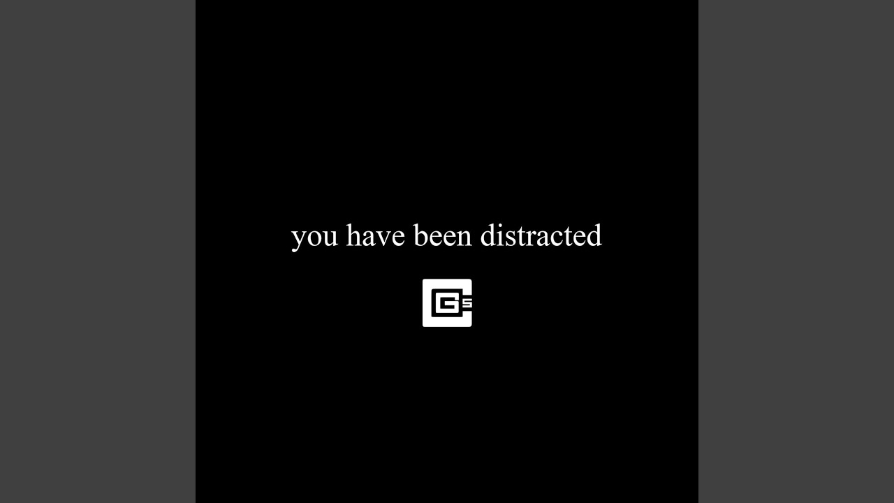 You Have Been Distracted