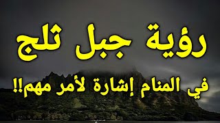 تفسير رؤية جبل ثلج في المنام إشارة لأمر مهم!!!