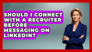 Should I Connect With A Recruiter Before Messaging On LinkedIn? - Job Success Network