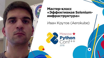 Мастер-класс "Эффективная Selenium-инфраструктура" / Иван Крутов (Aerokube)