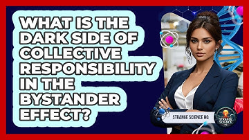 What Is The Dark Side Of Collective Responsibility In The Bystander Effect? - Strange Science HQ
