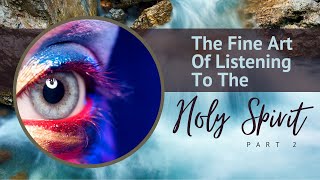 The Fine Art Of Listening To The Holy Spirit: Part Two