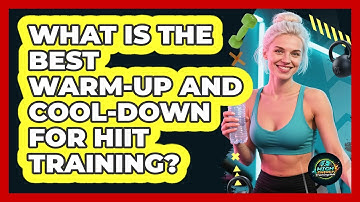 What Is The Best Warm-up And Cool-down For HIIT Training? - High Energy Training Hub