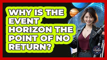 Why Is The Event Horizon The Point Of No Return? - Astronomy Made Simple