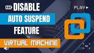 How to Disable the Auto Suspend Feature in Virtual Machine | Full Guide
