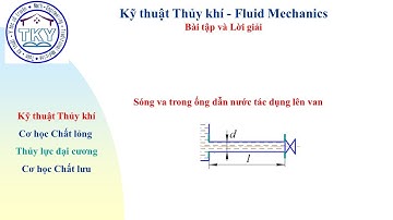 Thủy khí–Bài tập Sóng va trong ống dẫn nước tác dụng lên cửa van #Kỹ thuật Thủy khí#Cơ học chất lỏn